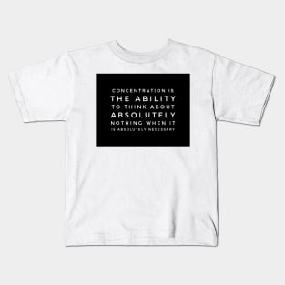 concentration is the ability to think about absolutely nothing when it is absolutely necessary Kids T-Shirt